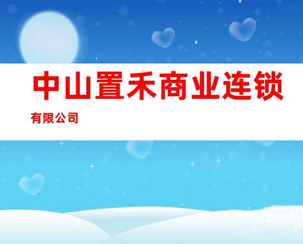 中山置禾商业连锁有限公司