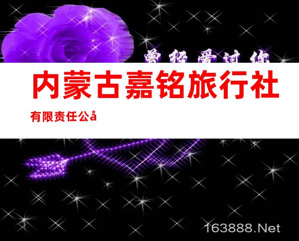 内蒙古嘉铭旅行社有限责任公司