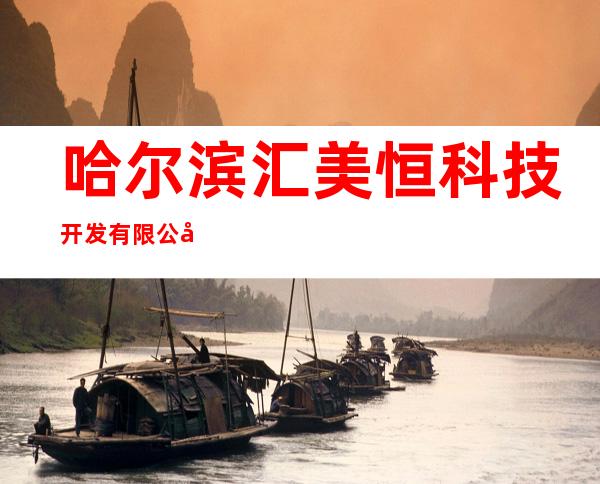 哈尔滨汇美恒科技开发有限公司