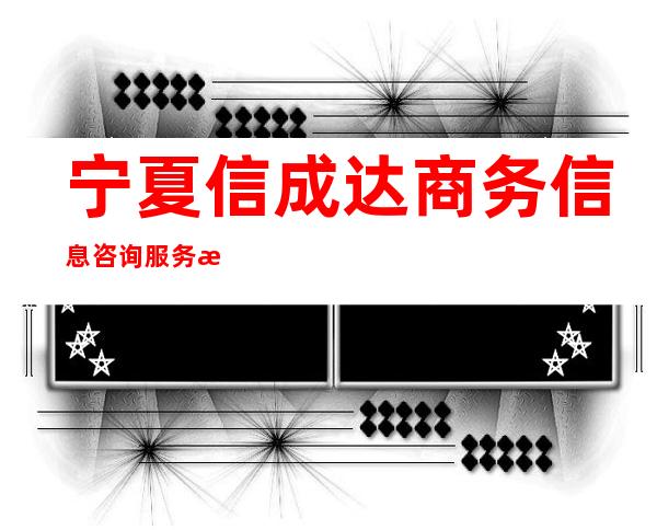 宁夏信成达商务信息咨询服务有限公司