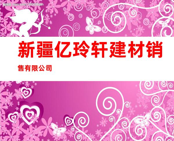 新疆亿玲轩建材销售有限公司